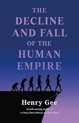 The Decline and Fall of the Human Empire: Why Our Species Is on the Edge of Extinction