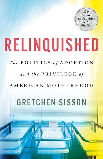 Relinquished: The Politics of Adoption and the Privilege of American Motherhood