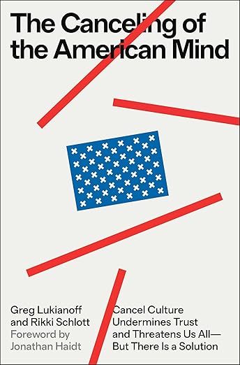 The Canceling of the American Mind: Cancel Culture Undermines Trust and Threatens Us All―But There Is a Solution