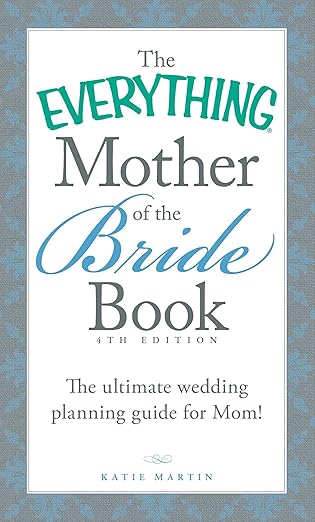 The Everything Mother of the Bride Book: The Ultimate Wedding Planning Guide for Mom! (Everything® Series)
