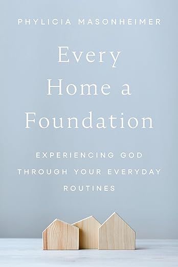 Every Home a Foundation: Experiencing God through Your Everyday Routines