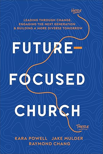 Future-Focused Church: Leading through Change, Engaging the Next Generation, and Building a More Diverse Tomorrow