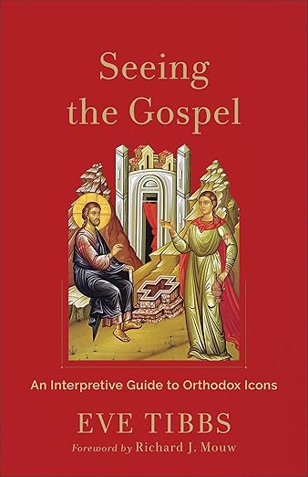 Seeing the Gospel: An Interpretive Guide to Orthodox Icons (with 90 Full-Color Icons)