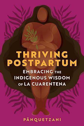 Thriving Postpartum: Embracing the Indigenous Wisdom of La Cuarentena