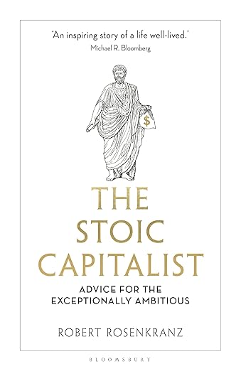 The Stoic Capitalist: Advice for the Exceptionally Ambitious
