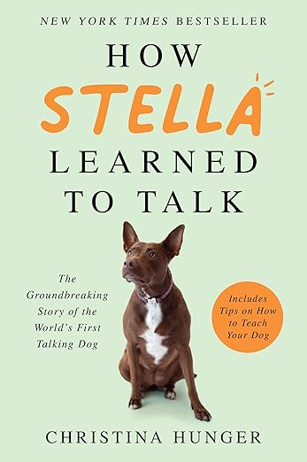 How Stella Learned to Talk: The Groundbreaking Story of the World's First Talking Dog