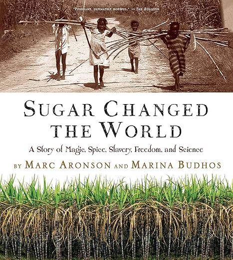 Sugar Changed the World: A Story of Magic, Spice, Slavery, Freedom, and Science