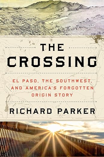 The Crossing: El Paso, the Southwest, and America’s Forgotten Origin Story