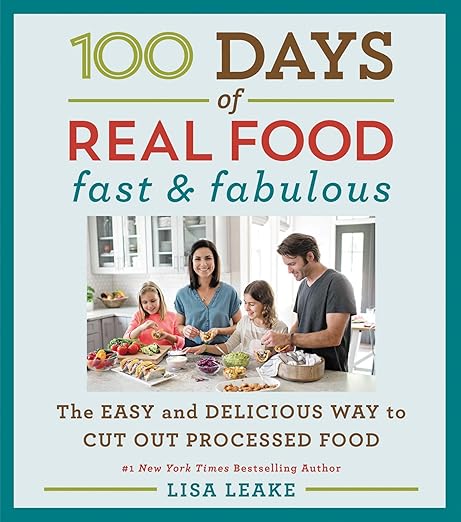 100 Days of Real Food: Fast & Fabulous: The Easy and Delicious Way to Cut Out Processed Food (100 Days of Real Food series)