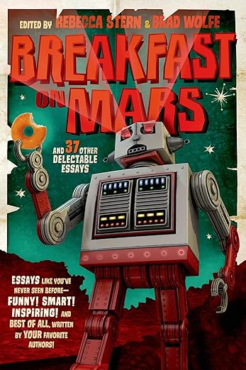 Breakfast on Mars and 37 Other Delectable Essays: Your Favorite Authors Take A Stab at the Dreaded Essay Assignment