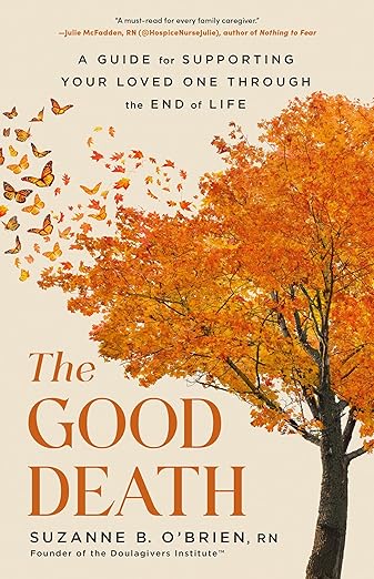 The Good Death: A Guide for Supporting Your Loved One through the End of Life