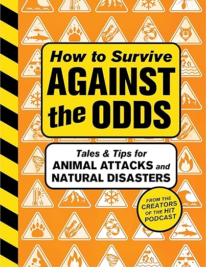 How to Survive Against the Odds: Tales and Tips for Animal Attacks and Natural Disasters – Real Stories of Grit, Willpower, and Lifesaving Strategies