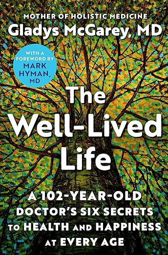 The Well-Lived Life: A 102-Year-Old Doctor's Six Secrets to Health and Happiness at Every Age