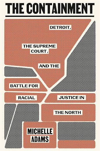 The Containment: Detroit, the Supreme Court, and the Battle for Racial Justice in the North
