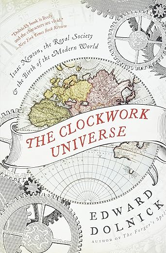 The Clockwork Universe: Isaac Newton, the Royal Society, and the Birth of the Modern World