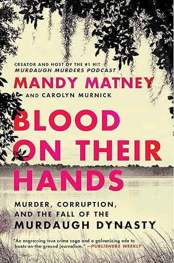 Blood on Their Hands: Murder, Corruption, and the Fall of the Murdaugh Dynasty – The #1 Podcast's Investigative Account: From Boat Crash to Double Homicide and Trial