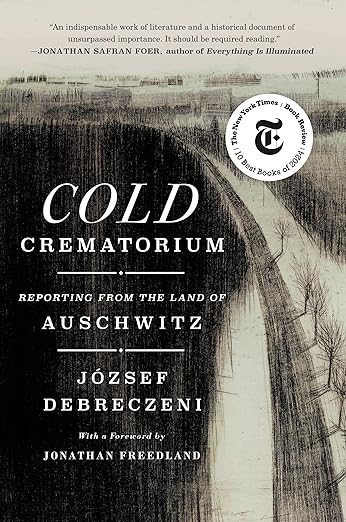 Cold Crematorium: Reporting from the Land of Auschwitz