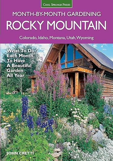 Rocky Mountain Month-By-Month Gardening: What to Do Each Month to Have A Beautiful Garden All Year - Colorado, Idaho, Montana, Utah, Wyoming