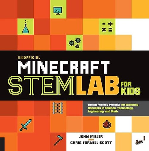 Unofficial Minecraft STEM Lab for Kids: Family-Friendly Projects for Exploring Concepts in Science, Technology, Engineering, and Math (Volume 16)